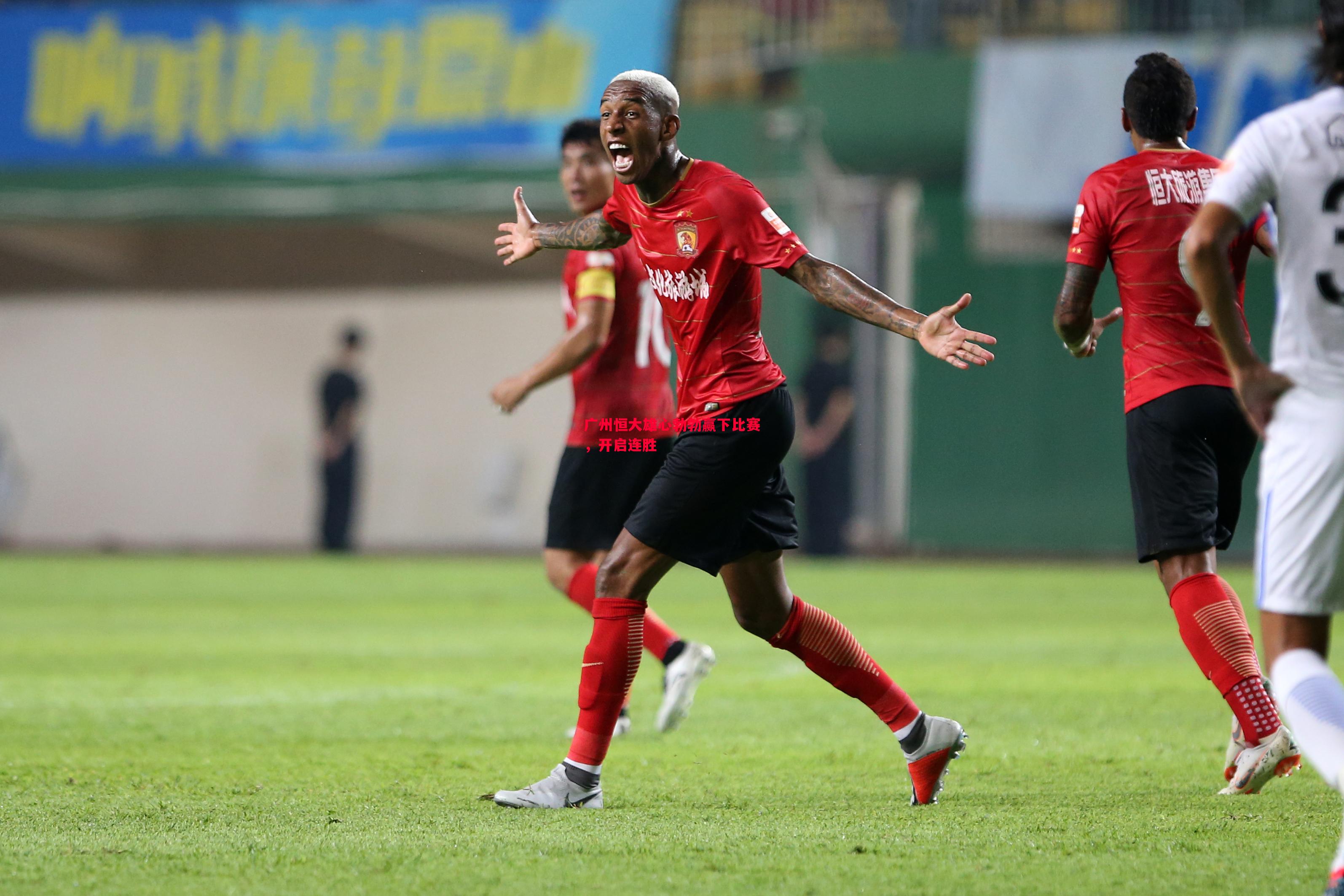 广州恒大雄心勃勃赢下比赛,开启连胜 广州恒大雄心勃勃赢下比赛,开启连胜