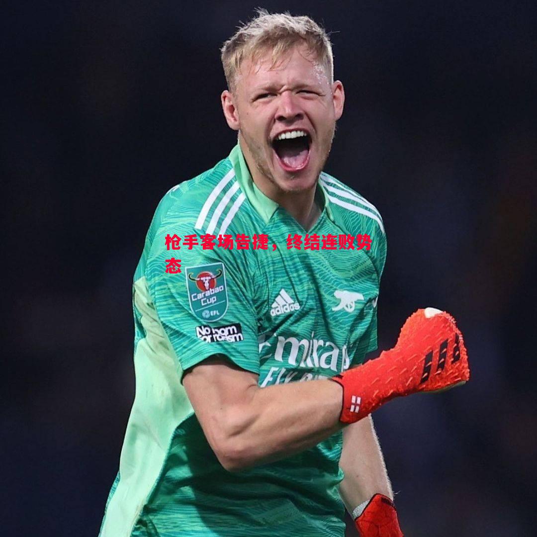 枪手客场告捷,终结连败势态 枪手客场告捷,终结连败势态