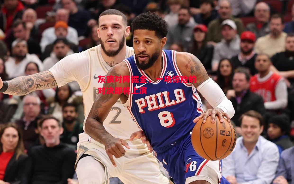 灰狼对阵掘金,一场惊险的对决即将上演 灰狼对阵掘金,一场惊险的对决即将上演