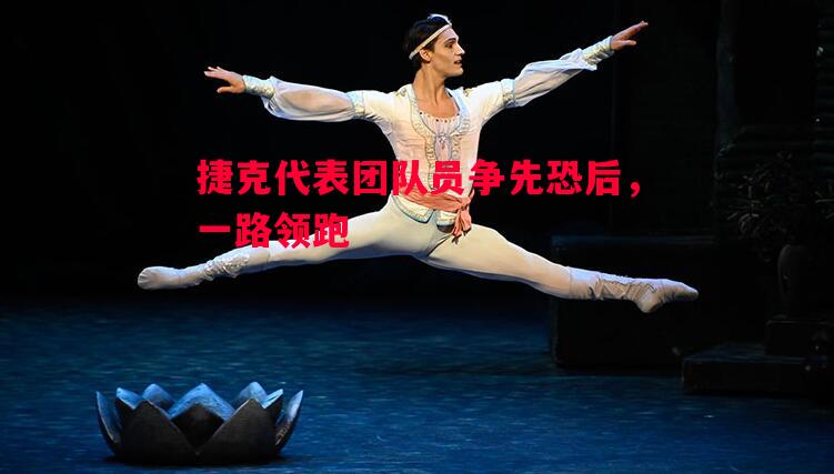 捷克代表团队员争先恐后，一路领跑
