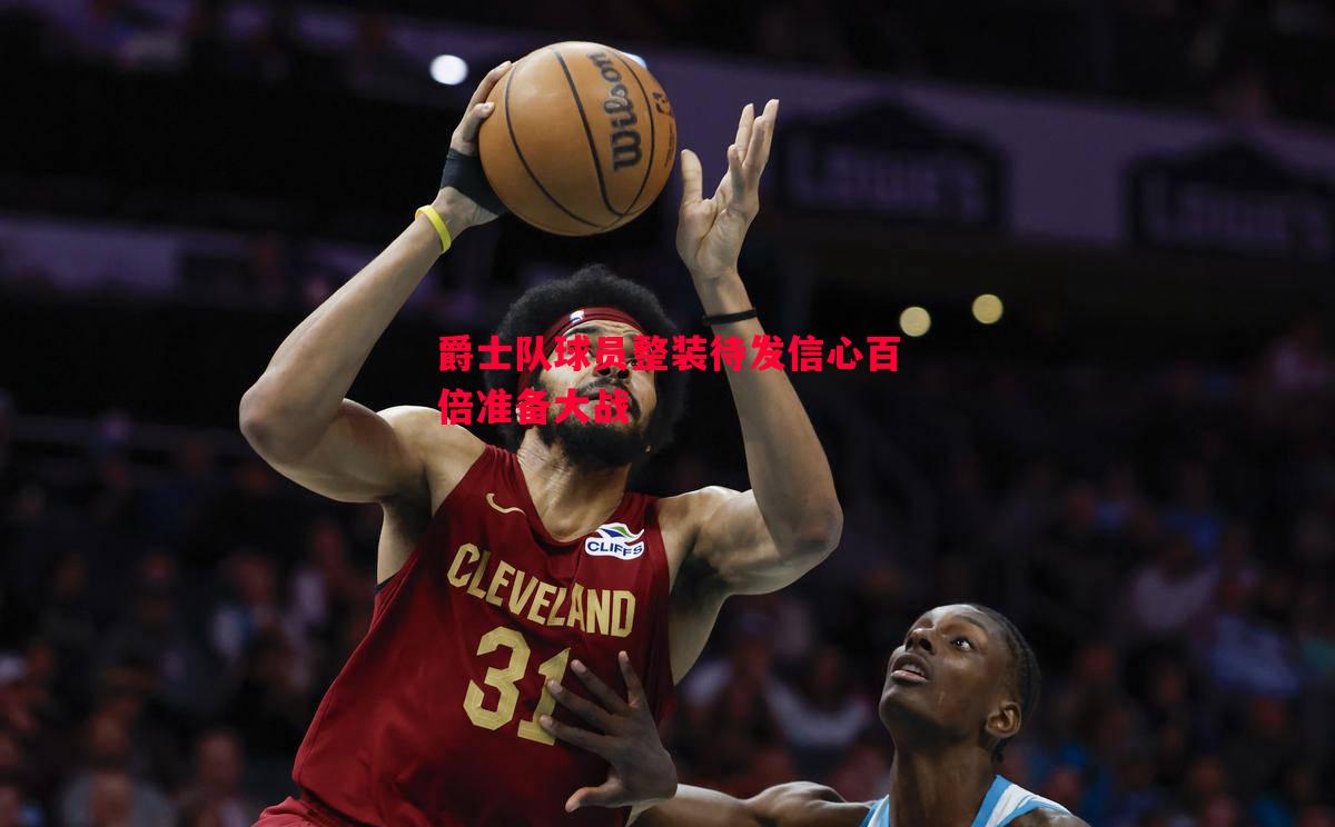爵士队球员整装待发信心百倍准备大战 爵士队球员整装待发信心百倍准备大战