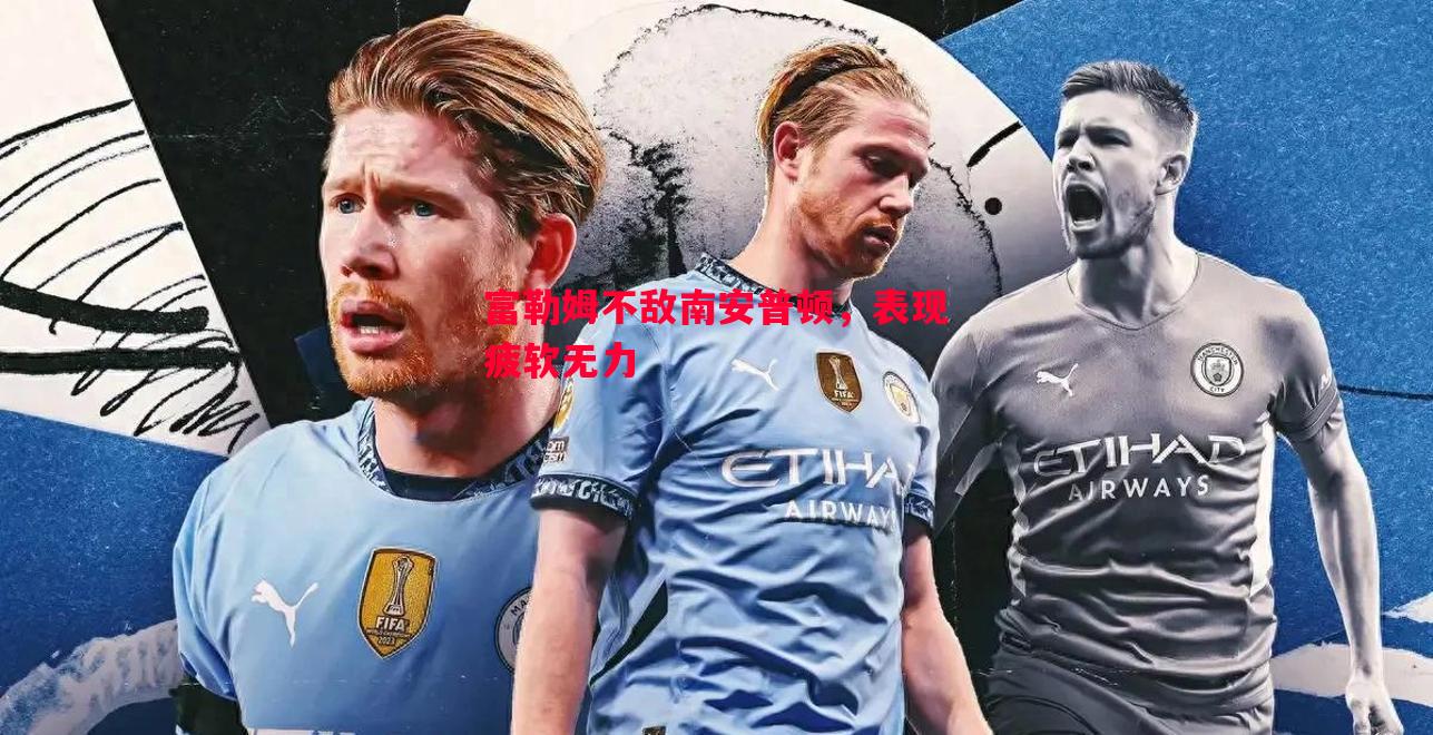 富勒姆不敌南安普顿,表现疲软无力 富勒姆不敌南安普顿,表现疲软无力