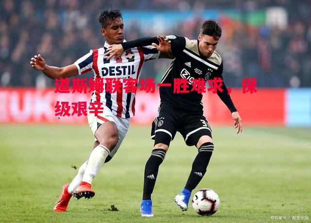 道斯姆联客场一胜难求,保级艰辛 道斯姆联客场一胜难求,保级艰辛