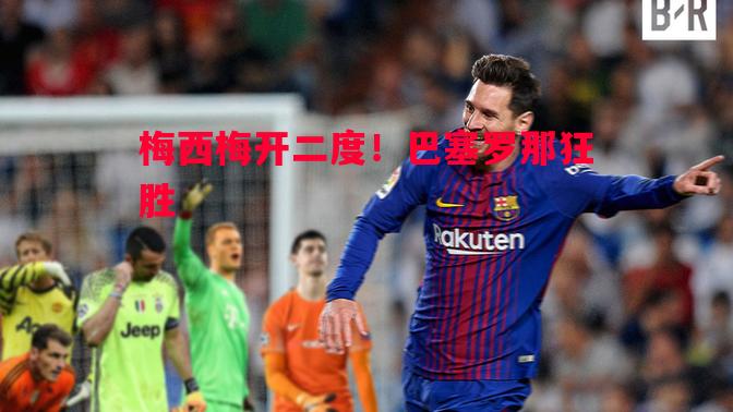 梅西梅开二度!巴塞罗那狂胜 梅西梅开二度!巴塞罗那狂胜