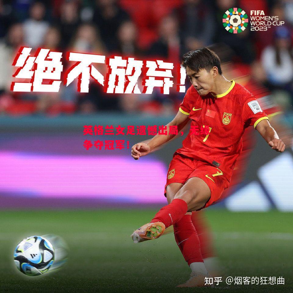 英格兰女足遗憾出局,无缘争夺冠军! 英格兰女足遗憾出局,无缘争夺冠军!