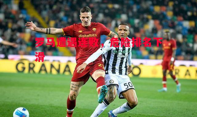 罗马遭遇连败,危险排名下滑 罗马遭遇连败,危险排名下滑