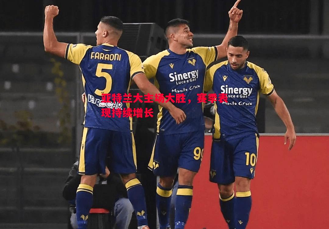 亚特兰大主场大胜,赛季表现持续增长 亚特兰大主场大胜,赛季表现持续增长