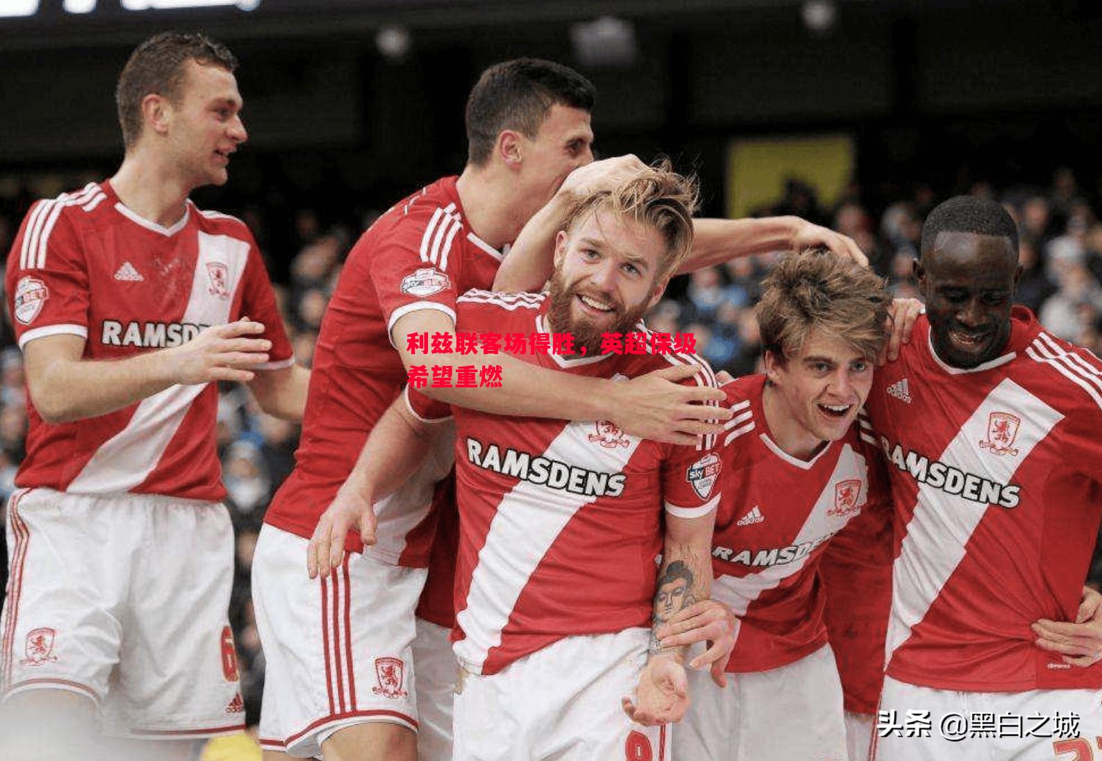 悟空体育-利兹联客场得胜，英超保级希望重燃