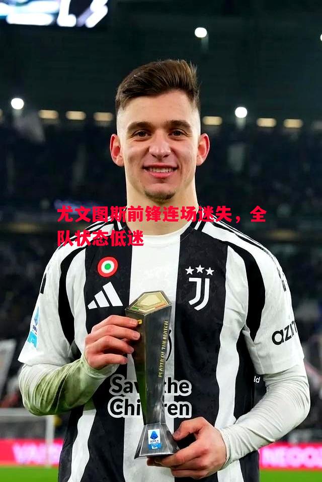 尤文图斯前锋连场迷失,全队状态低迷 尤文图斯前锋连场迷失,全队状态低迷