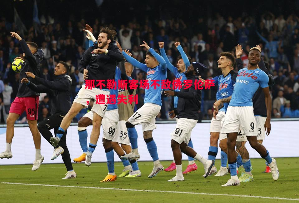 那不勒斯客场不敌佛罗伦萨,遭遇失利 那不勒斯客场不敌佛罗伦萨,遭遇失利
