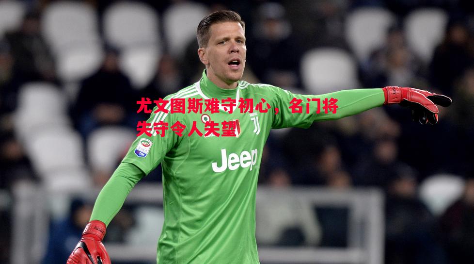 尤文图斯难守初心，名门将失守令人失望